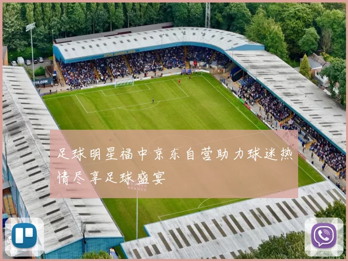 足球明星福中京东自营助力球迷热情尽享足球盛宴