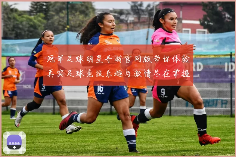 冠军足球明星手游官网版带你体验真实足球竞技乐趣与激情尽在掌握之中